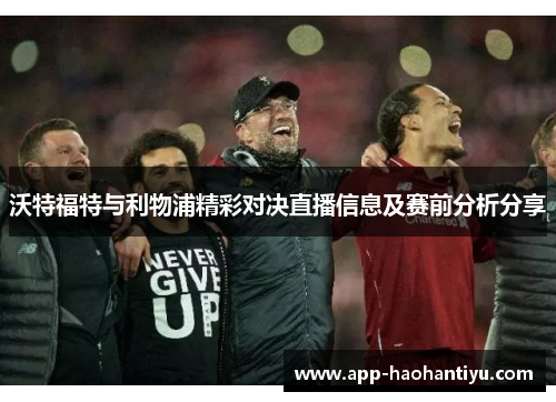 沃特福特与利物浦精彩对决直播信息及赛前分析分享